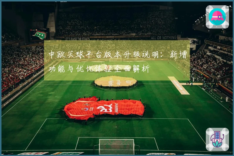 中欧买球平台版本升级说明：新增功能与优化体验全面解析