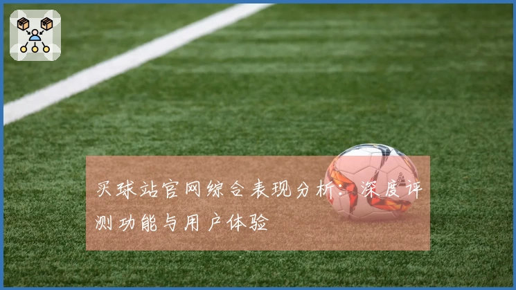 买球站官网综合表现分析：深度评测功能与用户体验
