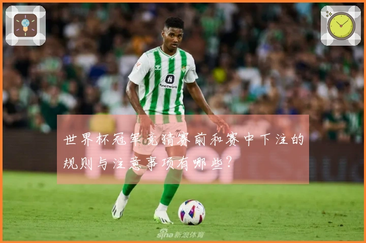 世界杯冠军竞猜赛前和赛中下注的规则与注意事项有哪些？