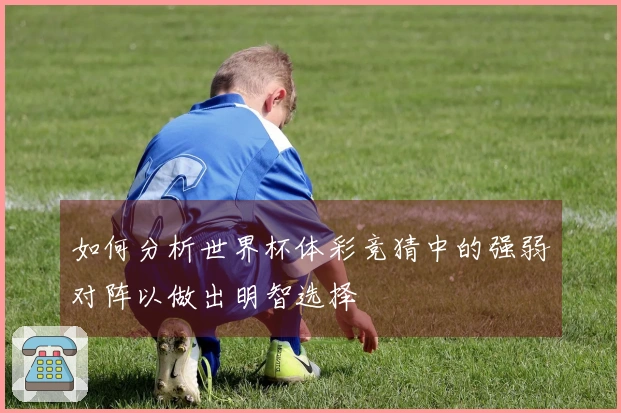 如何分析世界杯体彩竞猜中的强弱对阵以做出明智选择